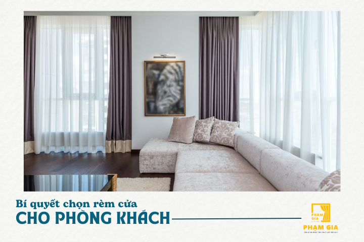  Bí quyết chọn rèm cửa cho phòng khách đẹp và lịch sự cho không gian nhà bạn