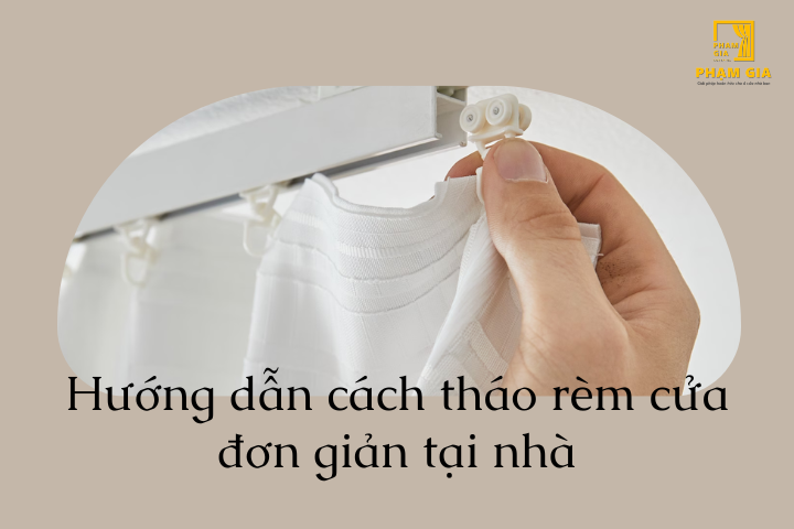 Hướng dẫn cách tháo rèm cửa đơn giản, nhanh chóng tại nhà