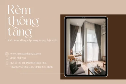 Rèm thông tầng kiến trúc đẳng cấp sang trọng bật nhất