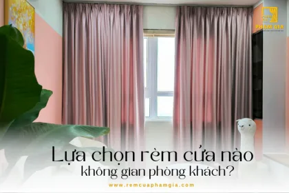 Lựa chọn rèm cửa nào cho không gian phòng khách?